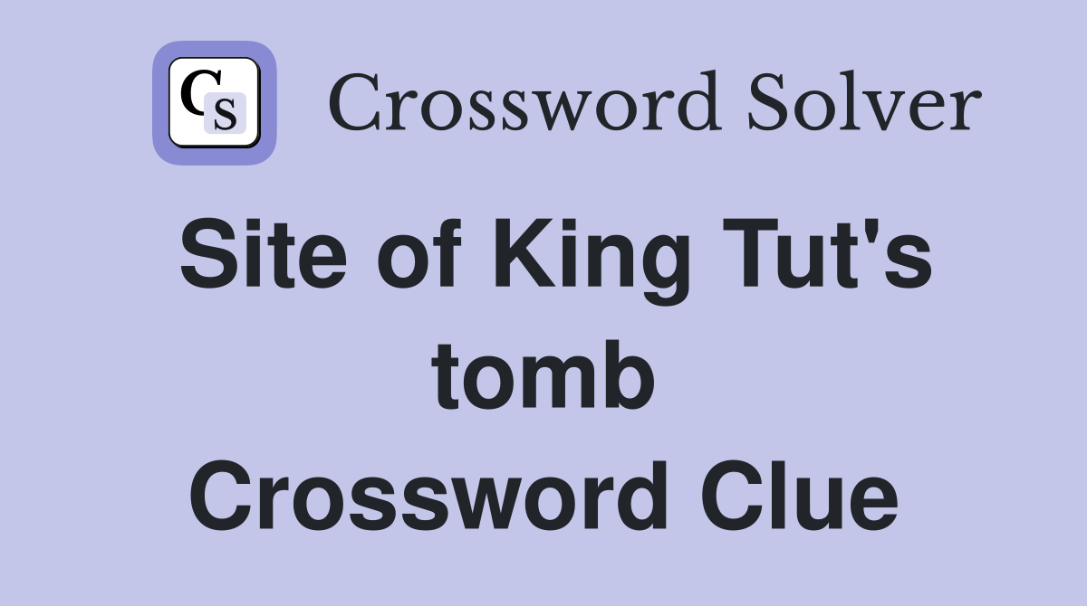 Site of King Tut's tomb Crossword Clue