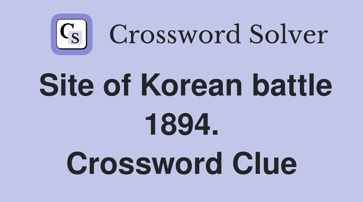Site of Korean battle 1894. Crossword Clue