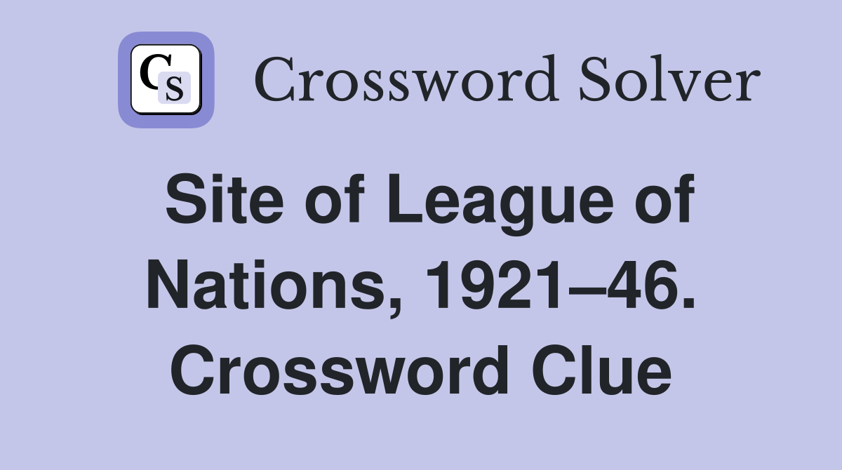 Site of League of Nations, 1921–46. Crossword Clue