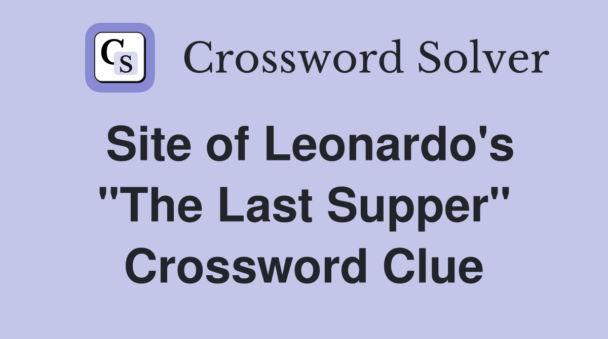 Site of Leonardo's "The Last Supper" Crossword Clue