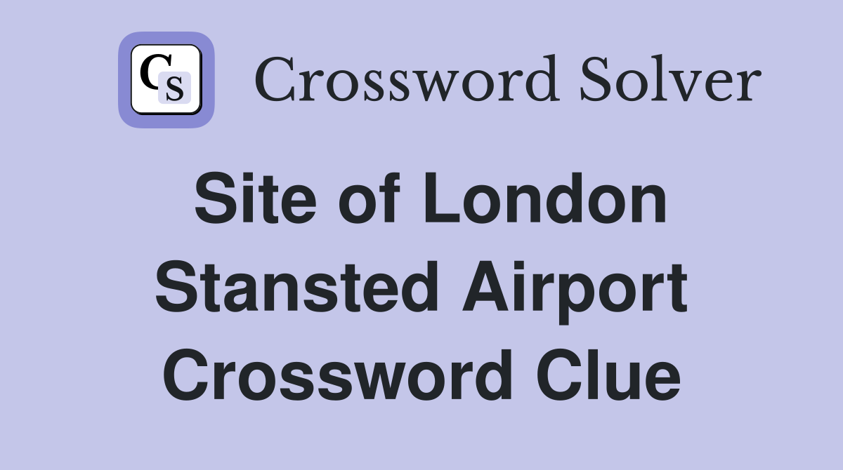 Site of London Stansted Airport Crossword Clue