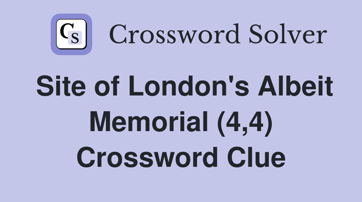 Site of London's Albeit Memorial (4,4) Crossword Clue