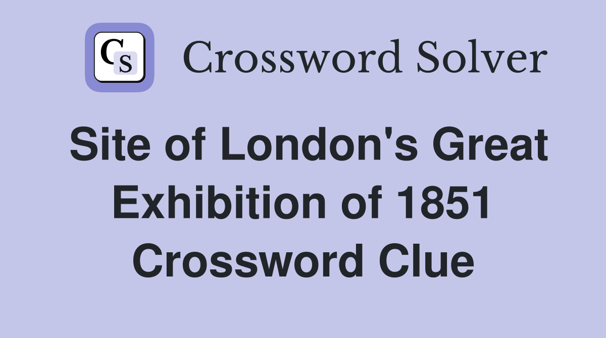 Site of London's Great Exhibition of 1851 Crossword Clue