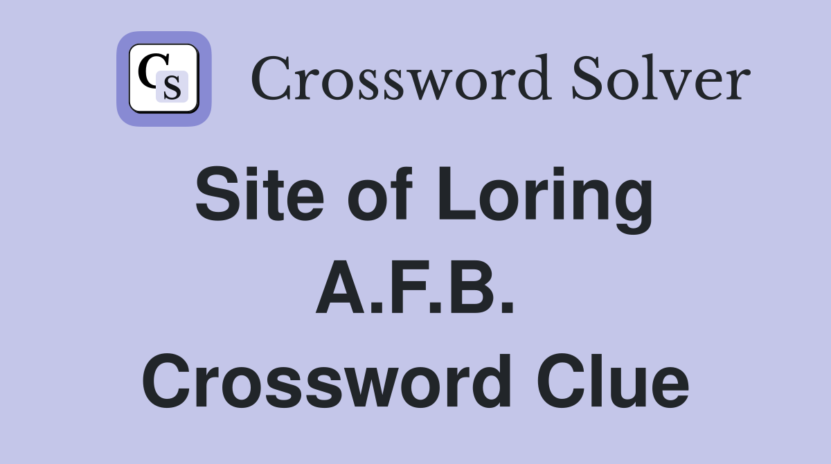 Site of Loring A.F.B. Crossword Clue