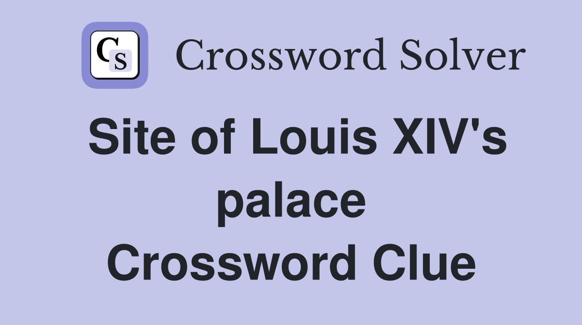 Site of Louis XIV's palace Crossword Clue