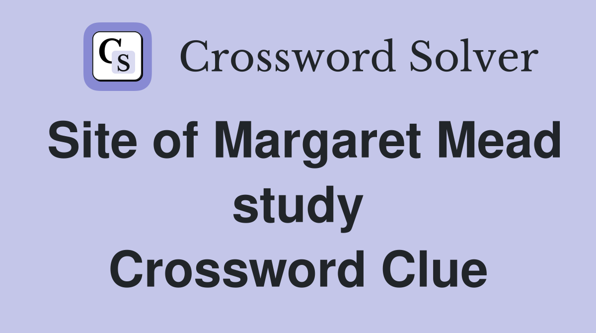Site of Margaret Mead study Crossword Clue