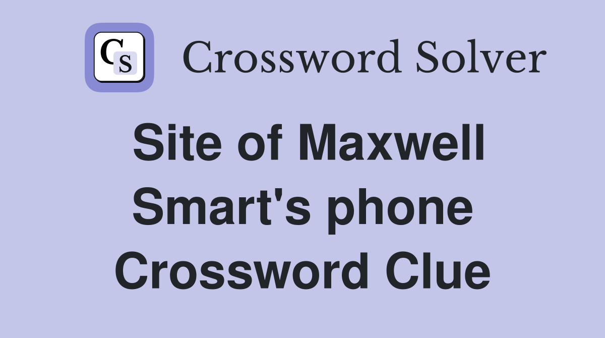 Site of Maxwell Smart's phone Crossword Clue