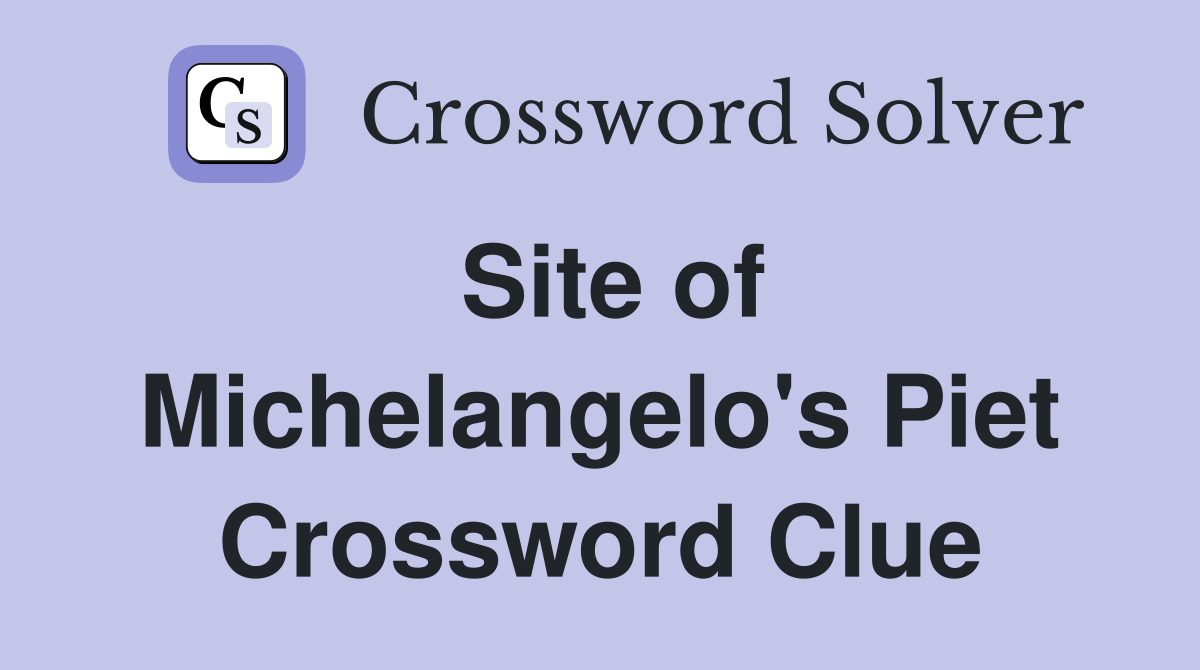 Site of Michelangelo's Piet Crossword Clue