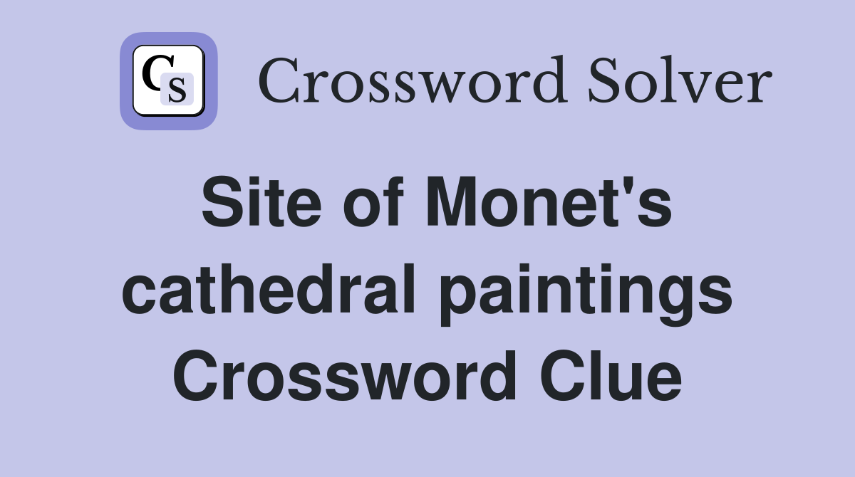 Site of Monet's cathedral paintings Crossword Clue
