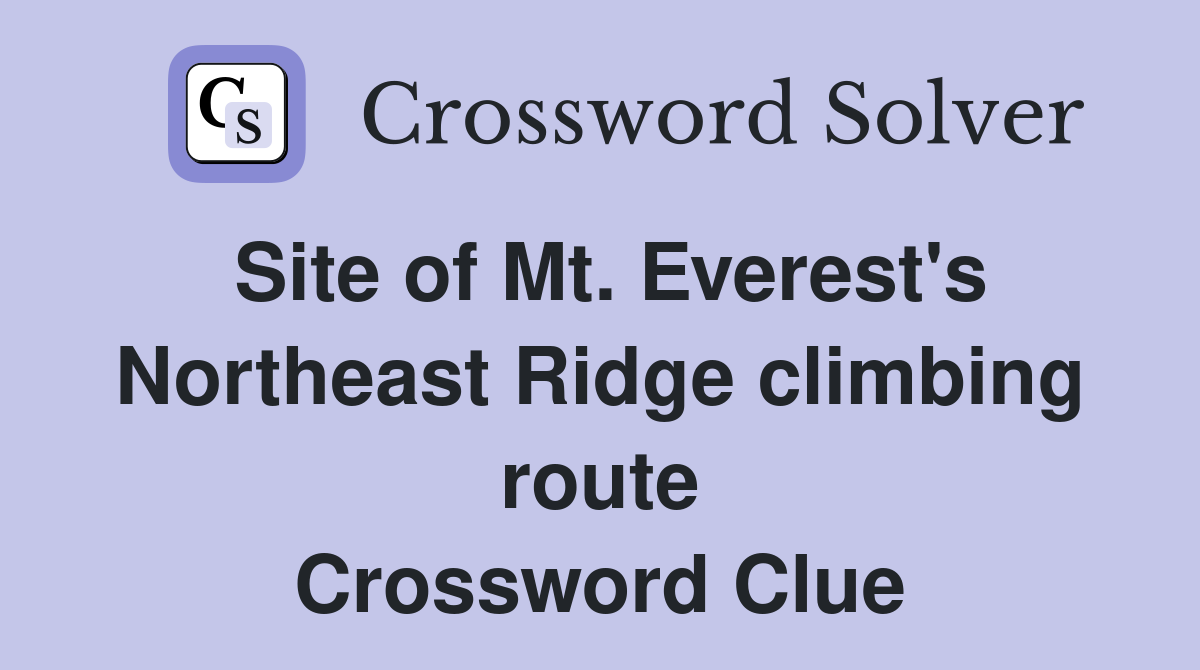 Site of Mt. Everest's Northeast Ridge climbing route Crossword Clue