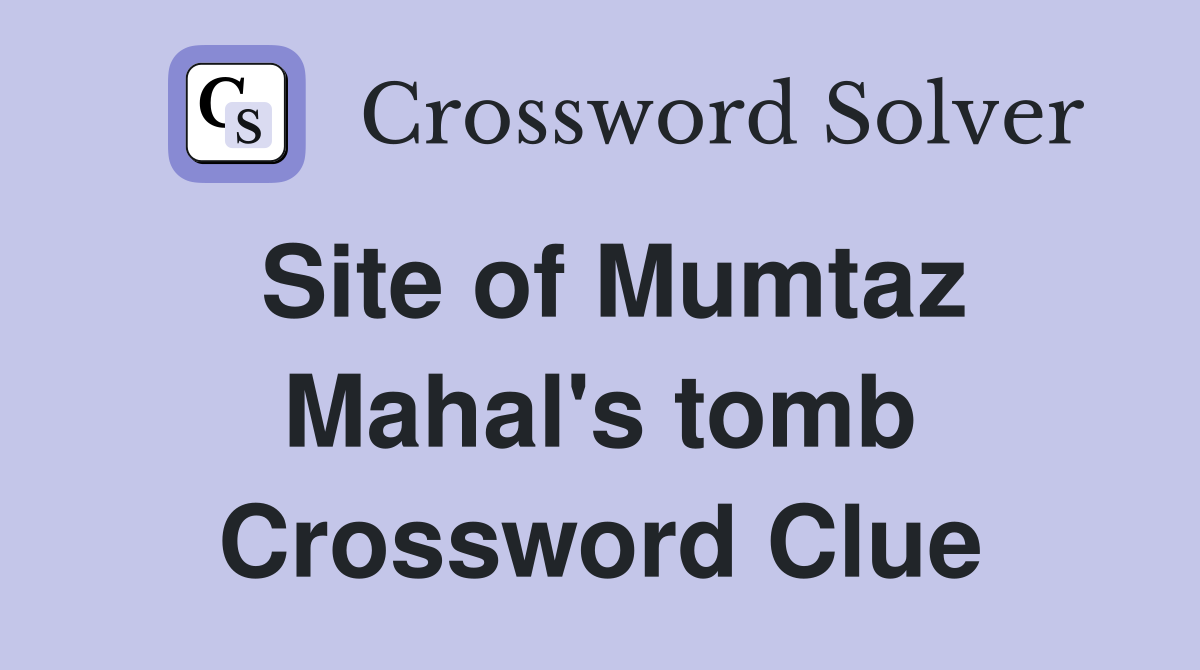 Site of Mumtaz Mahal's tomb Crossword Clue
