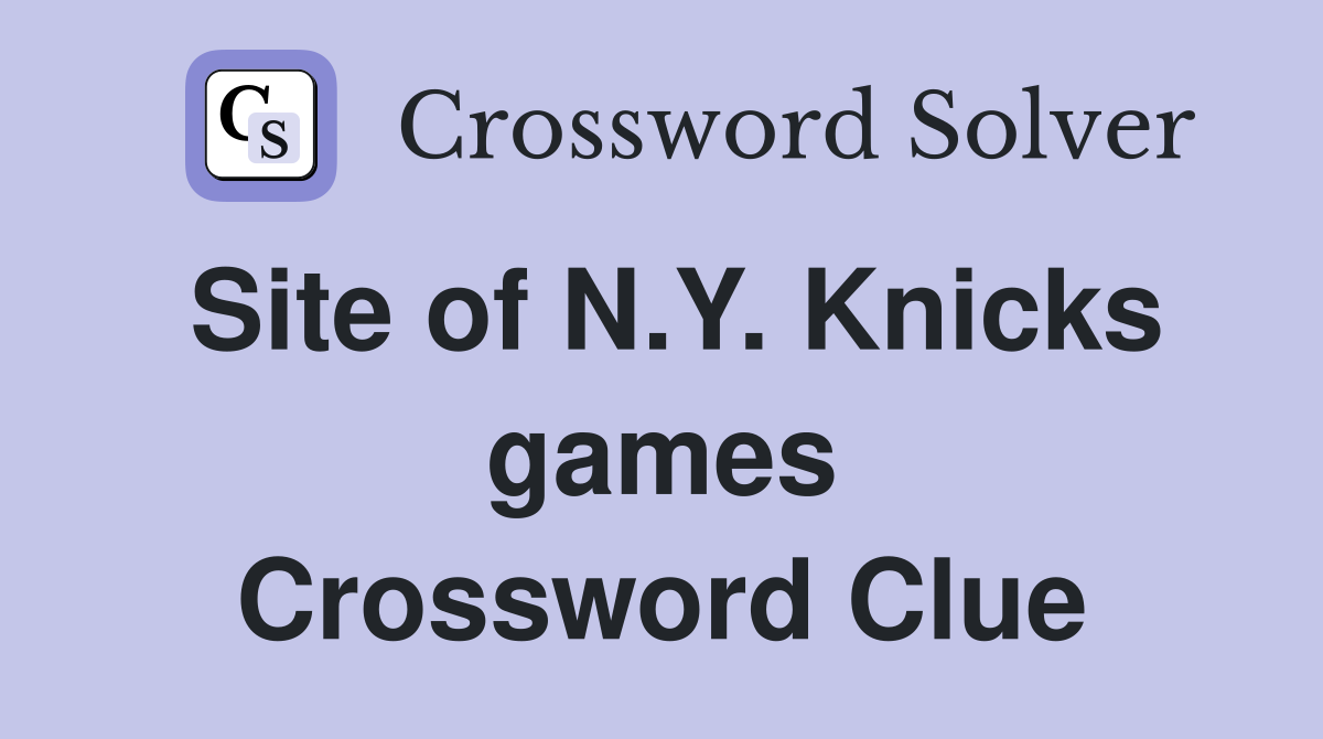 Site of N.Y. Knicks games Crossword Clue