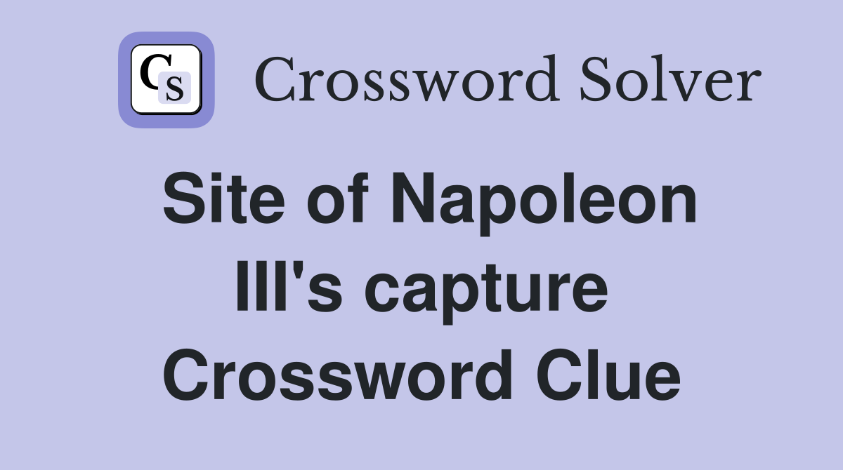 Site of Napoleon III's capture Crossword Clue