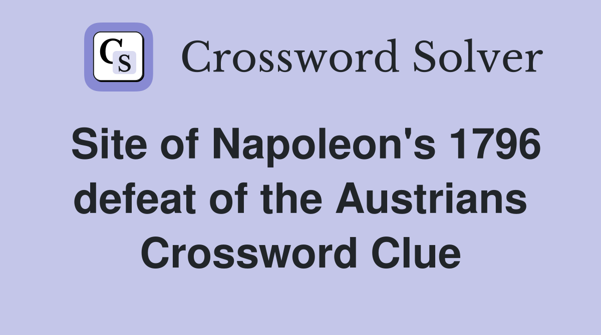 Site of Napoleon's 1796 defeat of the Austrians Crossword Clue