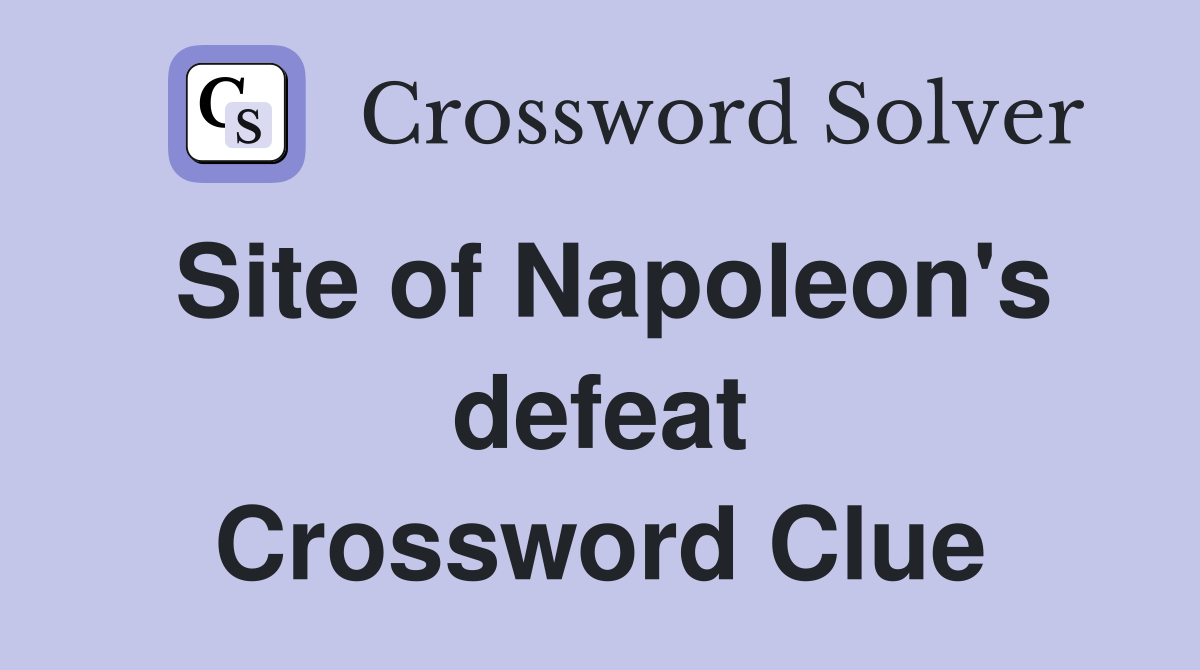 Site of Napoleon's defeat Crossword Clue