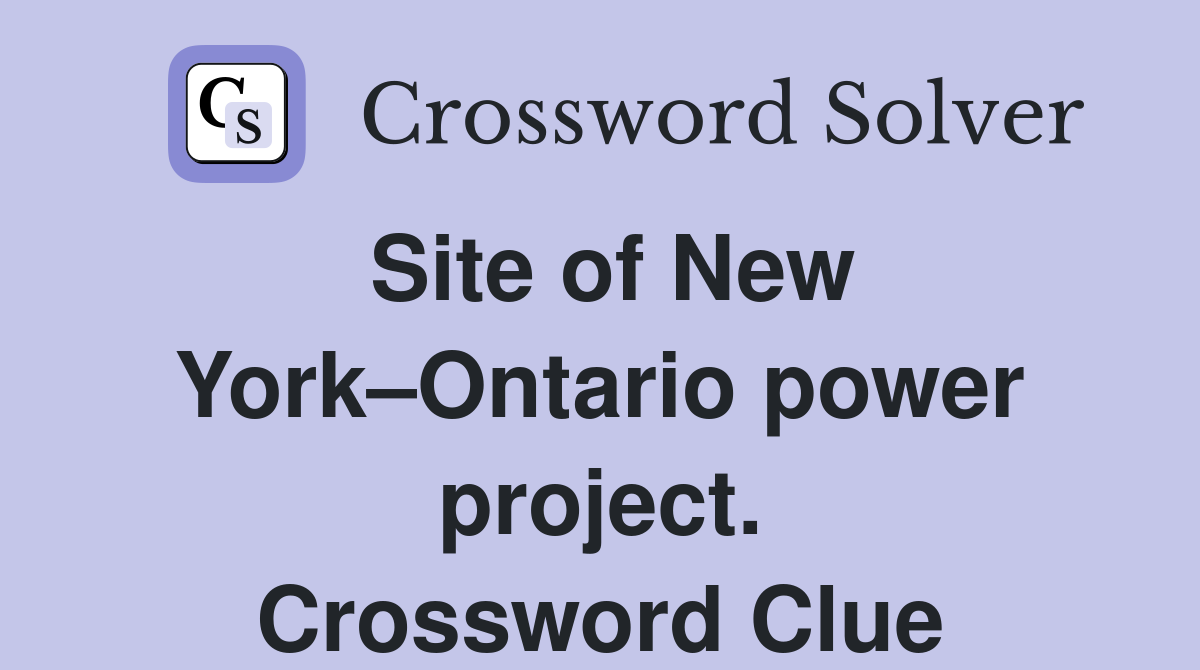 Site of New York–Ontario power project. Crossword Clue