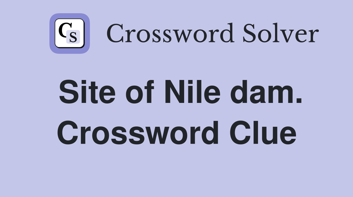 Site of Nile dam. Crossword Clue