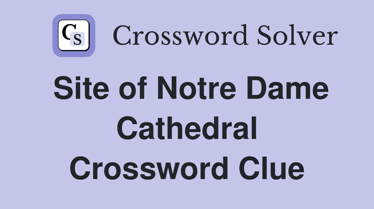 Site of Notre Dame Cathedral Crossword Clue
