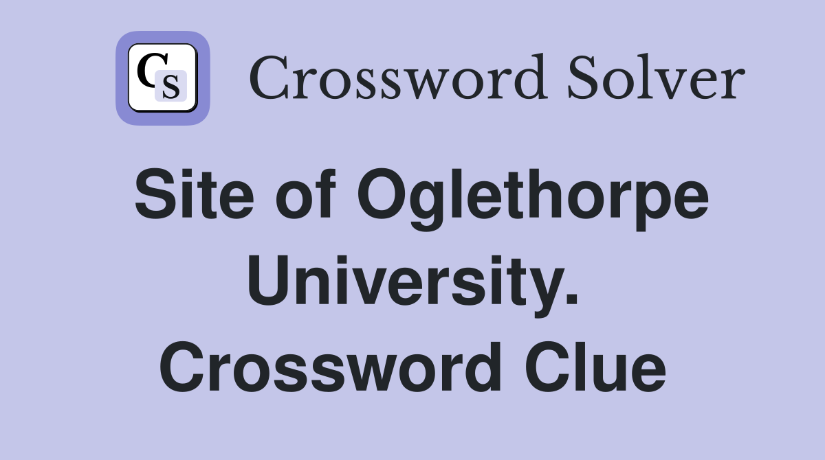 Site of Oglethorpe University. Crossword Clue