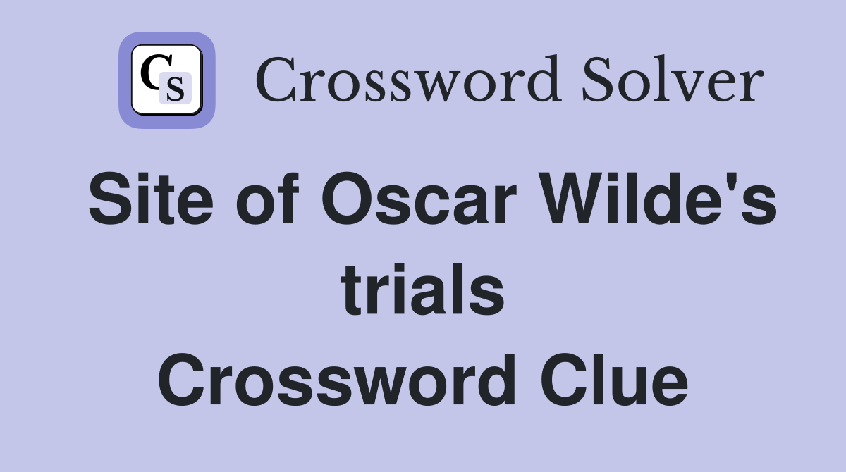 Site of Oscar Wilde's trials Crossword Clue