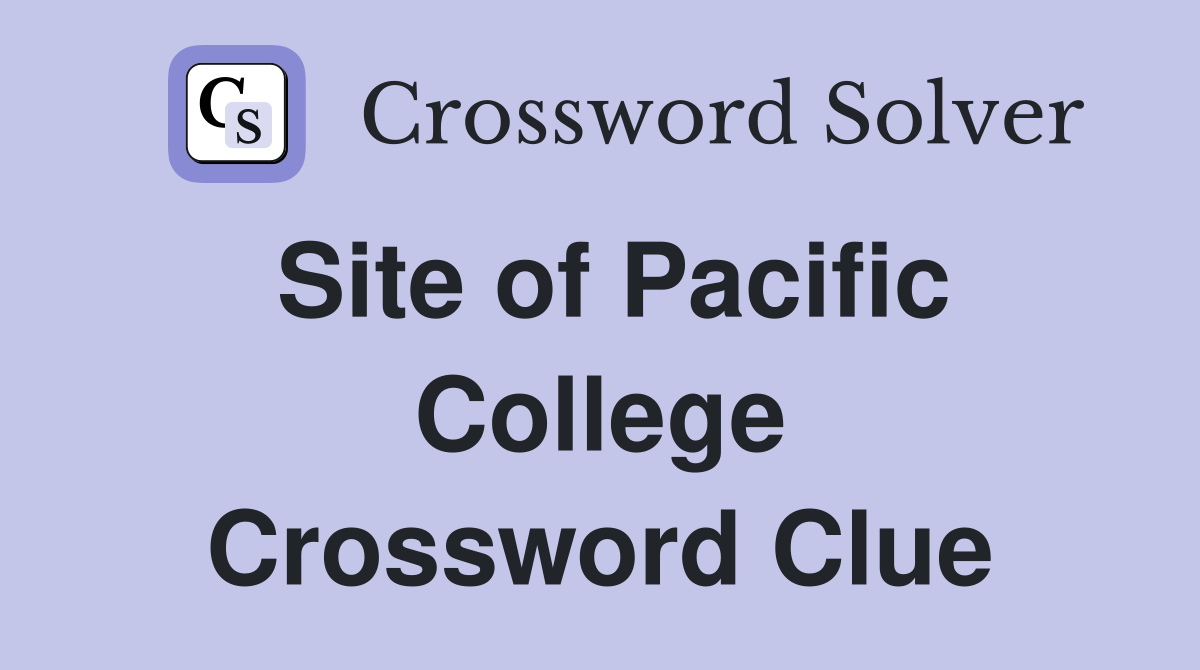 Site of Pacific College Crossword Clue