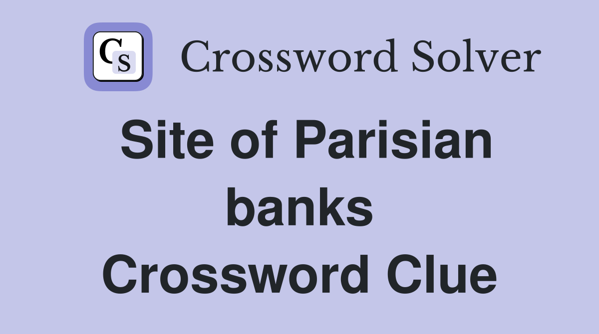 Site of Parisian banks Crossword Clue