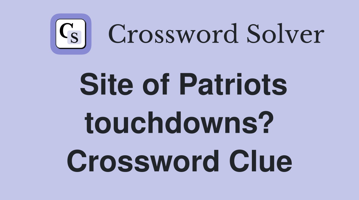 Site of Patriots touchdowns? Crossword Clue
