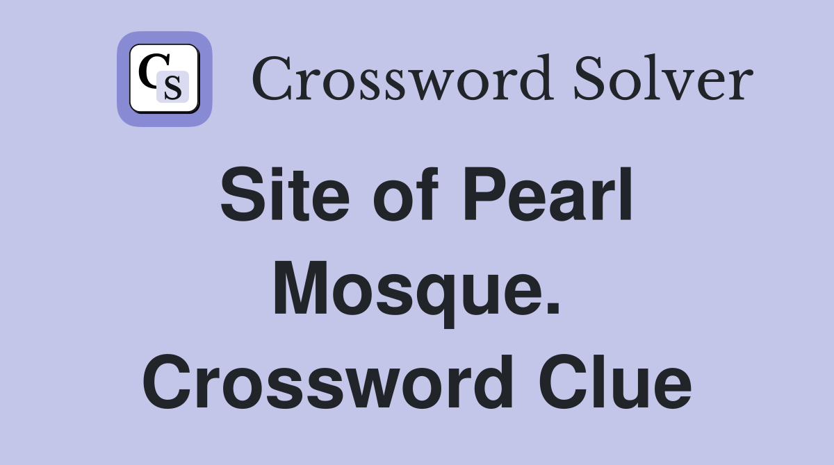 Site of Pearl Mosque. Crossword Clue