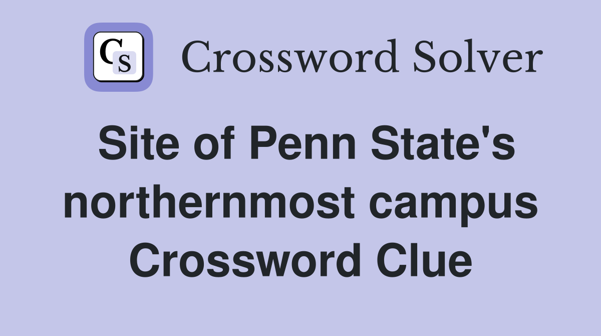 Site of Penn State's northernmost campus Crossword Clue