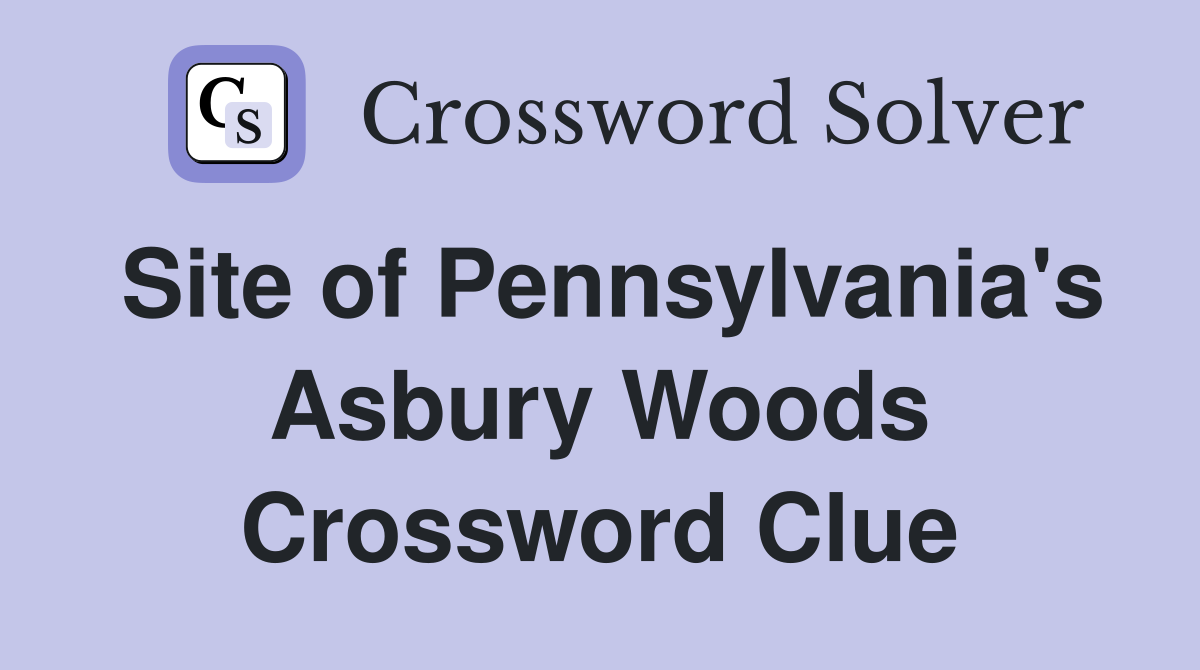 Site of Pennsylvania's Asbury Woods Crossword Clue