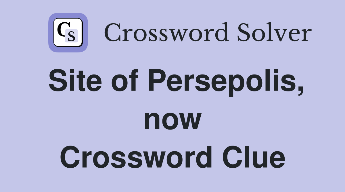 Site of Persepolis, now Crossword Clue