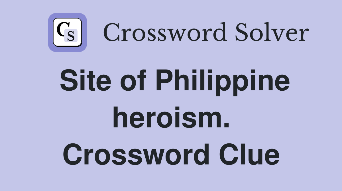 Site of Philippine heroism. Crossword Clue