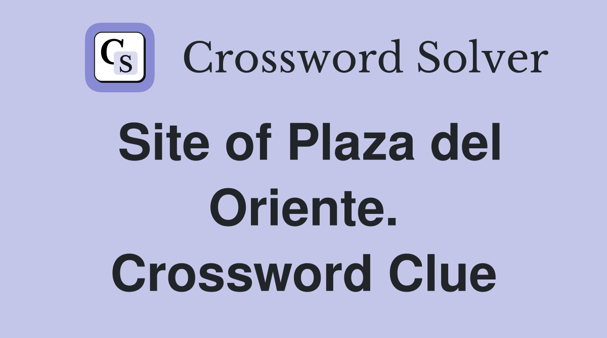 Site of Plaza del Oriente. Crossword Clue