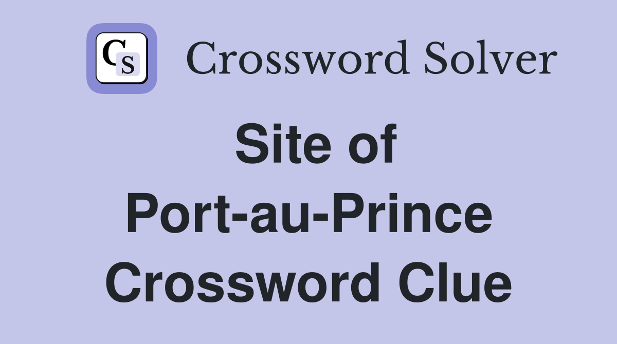Site of Port-au-Prince Crossword Clue