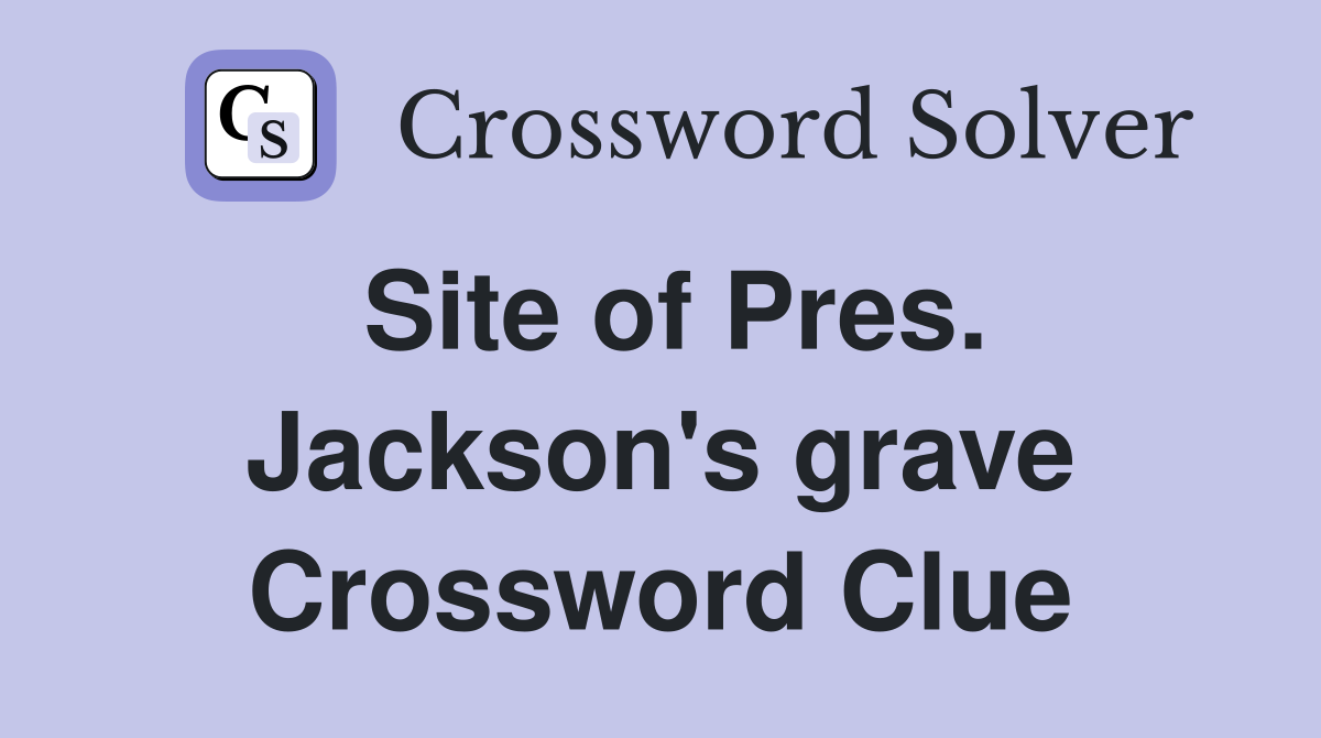 Site of Pres. Jackson's grave Crossword Clue
