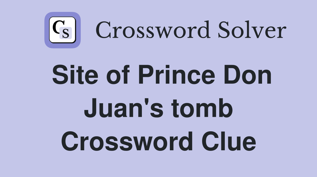 Site of Prince Don Juan's tomb Crossword Clue