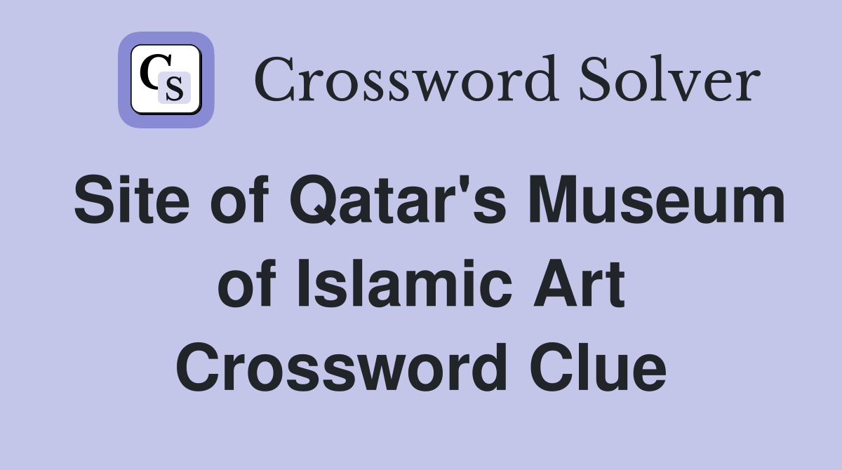 Site of Qatar's Museum of Islamic Art Crossword Clue