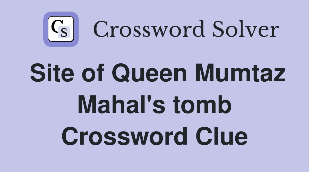 Site of Queen Mumtaz Mahal's tomb Crossword Clue