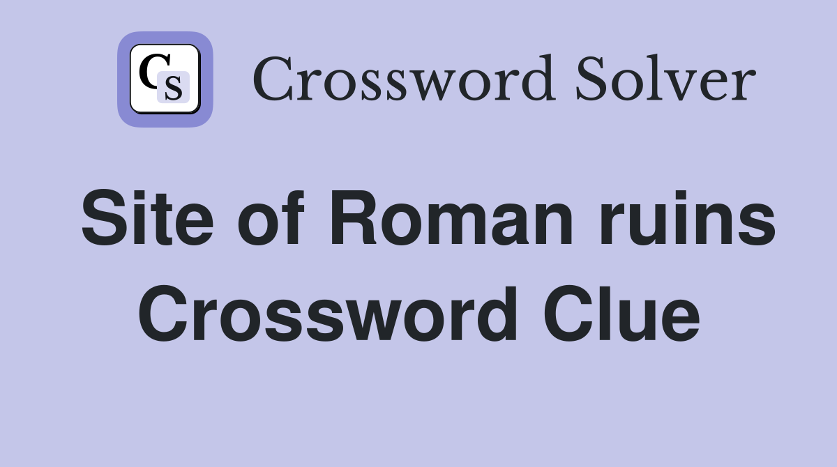 Site of Roman ruins Crossword Clue
