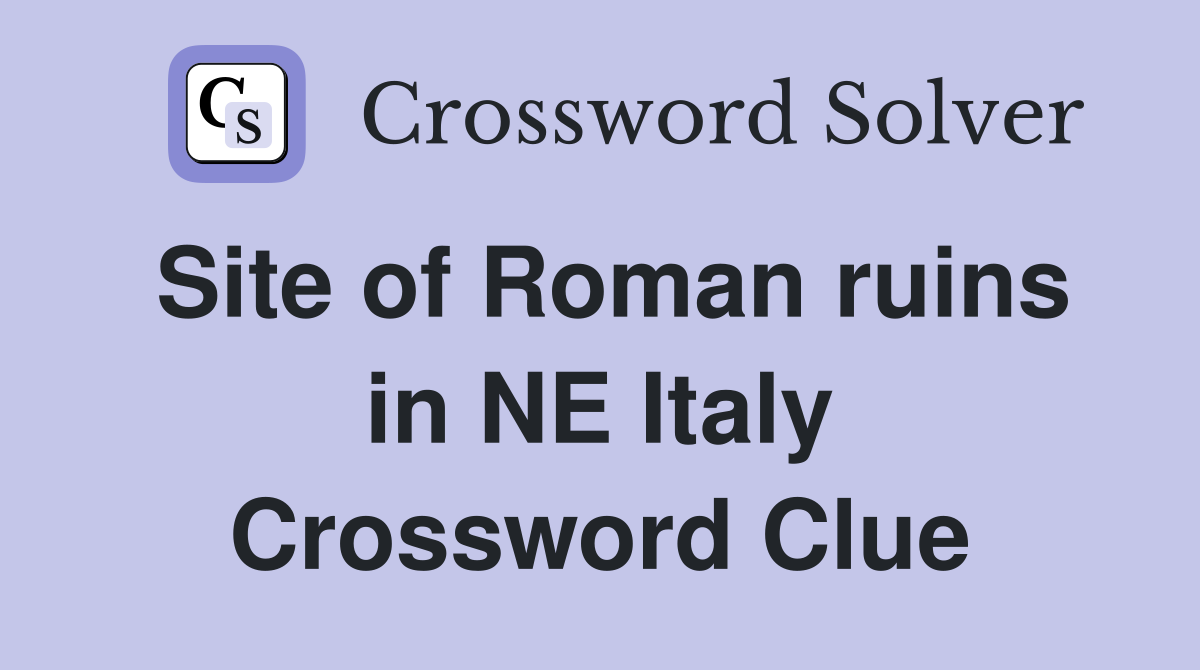 Site of Roman ruins in NE Italy Crossword Clue