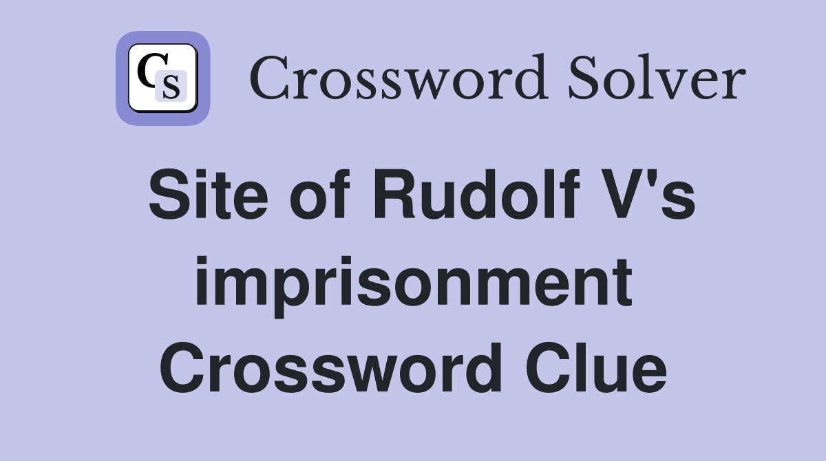 Site of Rudolf V's imprisonment Crossword Clue