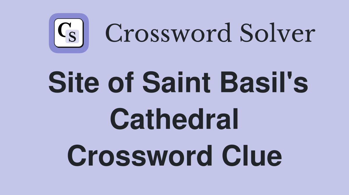 Site of Saint Basil's Cathedral Crossword Clue