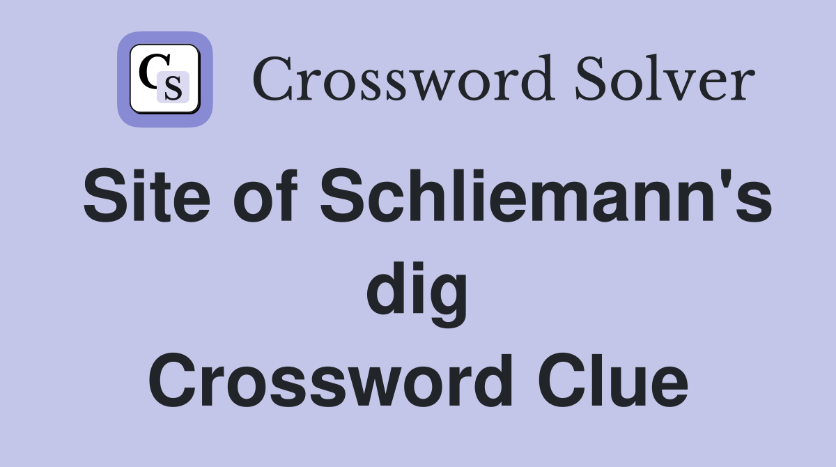 Site of Schliemann's dig Crossword Clue