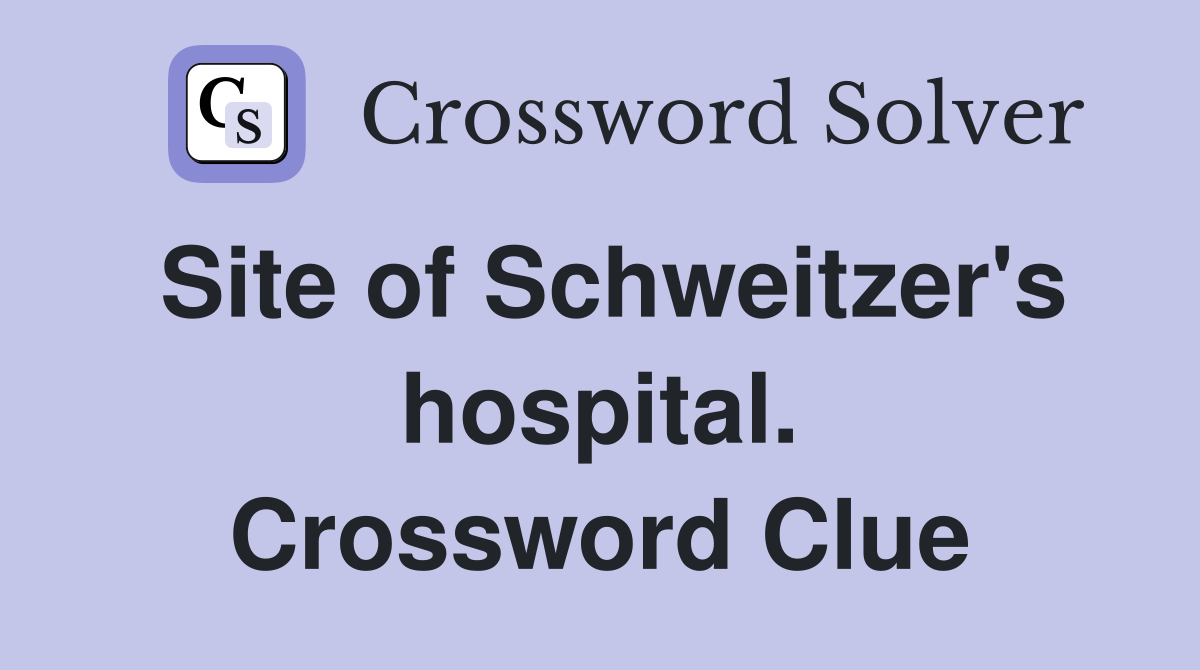 Site of Schweitzer's hospital. Crossword Clue