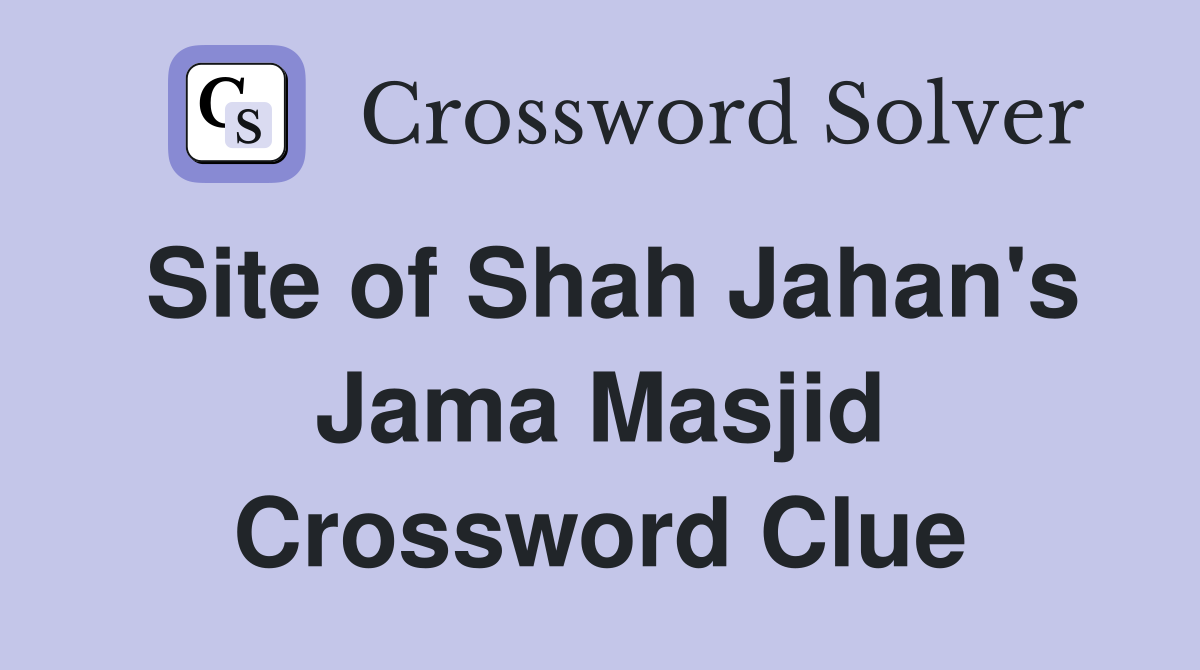 Site of Shah Jahan's Jama Masjid Crossword Clue