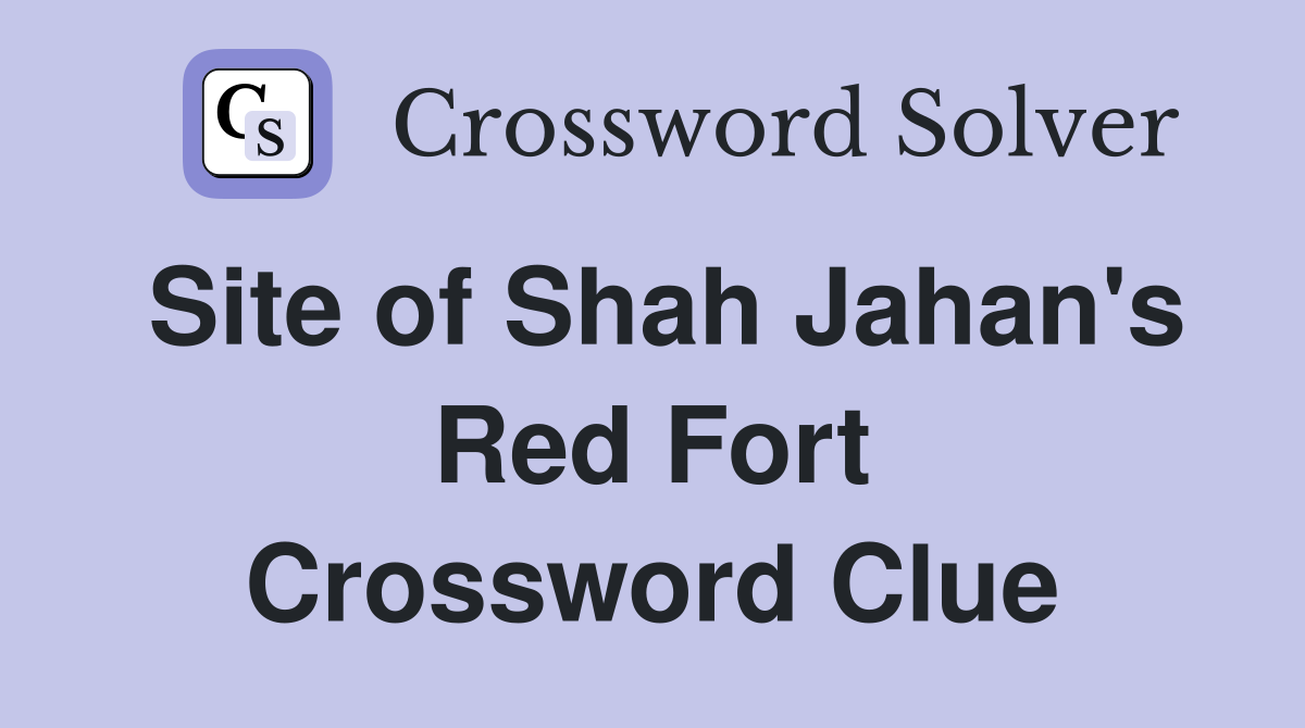 Site of Shah Jahan's Red Fort Crossword Clue