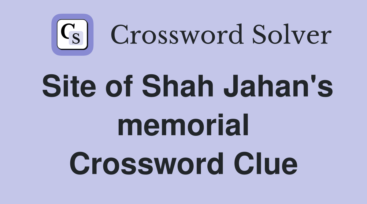 Site of Shah Jahan's memorial Crossword Clue