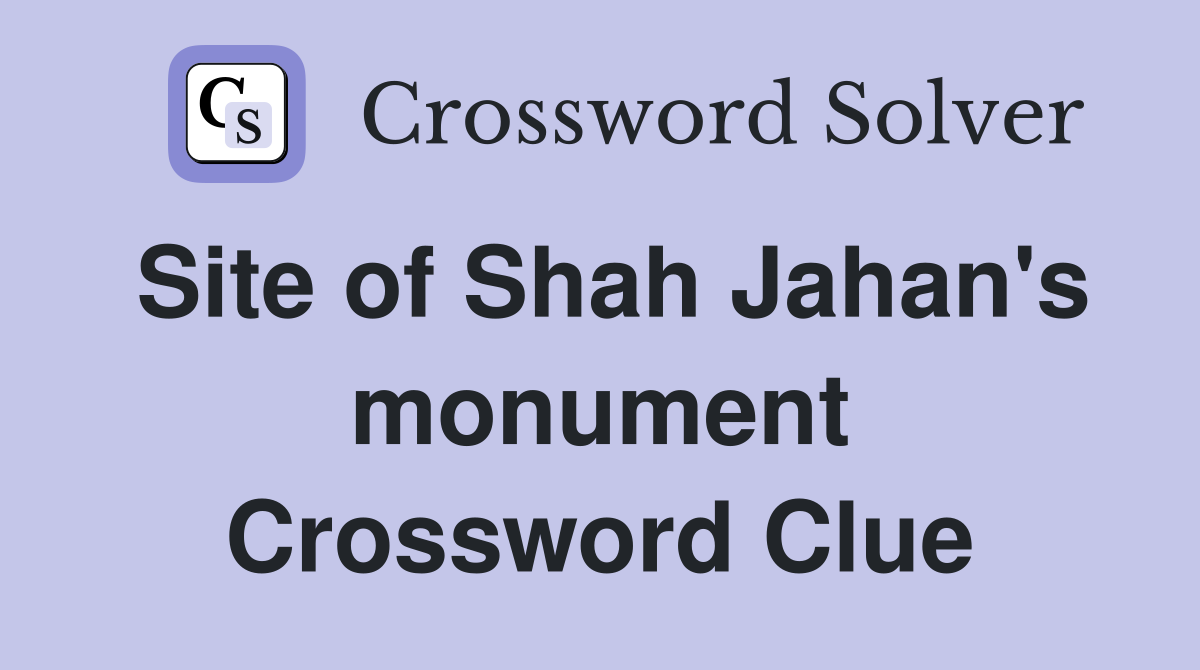 Site of Shah Jahan's monument Crossword Clue