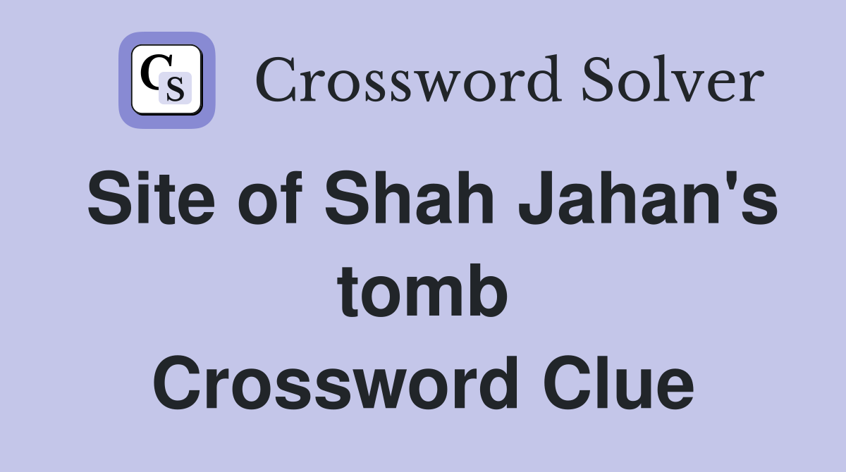 Site of Shah Jahan's tomb Crossword Clue