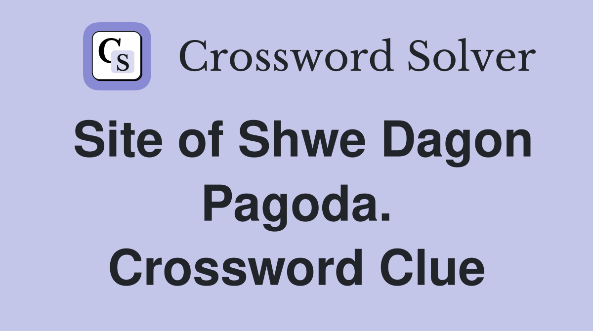 Site of Shwe Dagon Pagoda. Crossword Clue